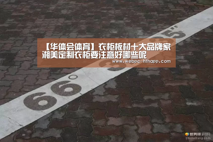 【华体会体育】衣柜板材十大品牌家湘美定制衣柜要注意好哪些呢(图3) 华体会体育