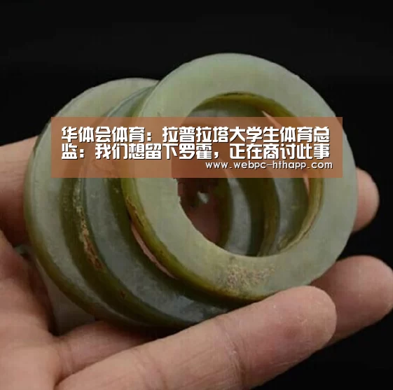 华体会体育:拉普拉塔大学生体育总监:我们想留下罗霍,正在商讨此事(图2) 华体会体育